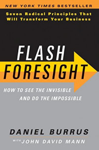 Flash foresight : how to see the invisible and do the impossible : seven radical principles that will transform your business