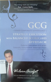 Good corporate governance (GCG) : strategy excution with balanced scorecard approach : pedoman internalisasi GCG secara sistematis, komprehensif efektif dan efisien