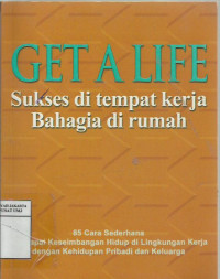 Get a life: sukses di tempat kerja bahagia di rumah