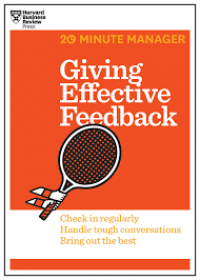 Giving effective feedback : foster positive change, influence behavior, strengthen relationships