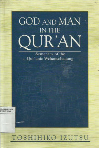 God and Man In The Qur'an: semantics of the qur'anic weltanschaung