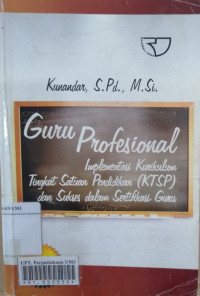 Guru profesional: implementasi Kurikulum Tingkat Satuan Pendidikan (KTSP) dan sukses dalam sertifikasi guru