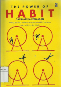 The power of habit : dahsyatnya kebiasaan mengapa kita melakukan apa yang kita lakukan dalam hidup dan bisnis