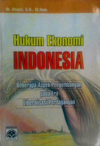 Hukum ekonomi Indonesia: beberapa aspek pengembangan pada era liberalisasi perdagangan