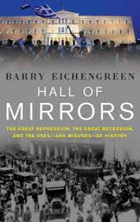 Hall of mirrors : the Great Depression, the great recession, and the uses-and misuses-of history