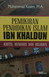 Pemikiran pendidikan Islam Ibn Khaldun: kritis.humanis dan religius