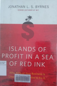 Islands of profit in a sea of red ink: why 40% of your business is unprofitable, and how to fix it