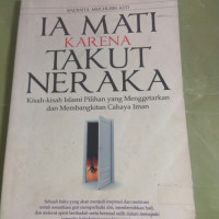 Ia Mati karena Takut Neraka : Kisah-Kisah Islami Pilihan yang Menggetarkan dan Membangkitkan Cahaya Iman