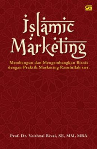 Islamic marketing: membangun dan mengembangkan bisnis dengan pratik marketing Rasulullah SAW