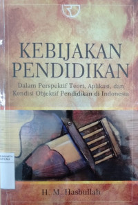 Kebijakan pendidikan: dalam perspektif teori, aplikasi, dan kondisi objektif pendidikan di Indonesia