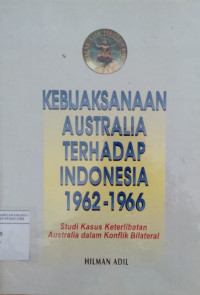 Kebijaksanaan Australia terhadap Indonesia 1962-1966: studi kasus keterlibatan Australia dalam konflik bilateral