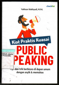 Kiat Praktis Kuasai Public Speaking: Tips dan Trik Berbicara di Depan Umum dengan Asyik & Memukau