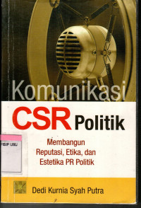 Komunikasi CSR Politik: Membangun Reputasi, Etika, dan Estetika PR Politik