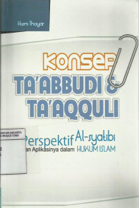 Konsep ta'abbudi dan ta'aqquli: perspektif Al-Syatibi dan aplikasinya dalam hukum Islam