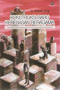 Konstruksi baru kebebasan beragama: menghadirkan nilai kemanusiaan yang adil dan beradab di negara hukum Indonesia