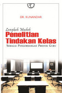 Langkah Mudah Penelitian Tindakan Kelas : sebagai Pengembangan Profesi Guru