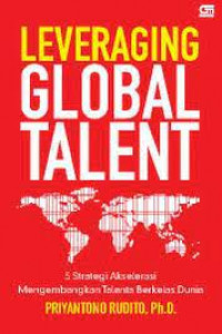 Leveraging global talent : 5 Strategi akselerasi mengembangkan talenta berkelas dunia