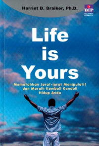 Life is Yours : Mematahkan Jerat-Jerat Manipulatif dan Meraih Kembali Kendali Hidup Anda