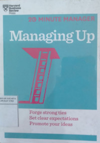 Managing up: forge strong ties, set clear expectations, promote your ideas