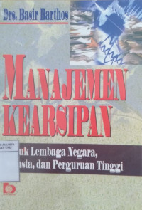 Manajemen kearsipan: untuk lembaga negara, swasta, dan perguruan tinggi