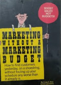 Marketing without a marketing budget : how to find customers yesterday, on a shoestring, without fouling up your schedule any worse than it already is...