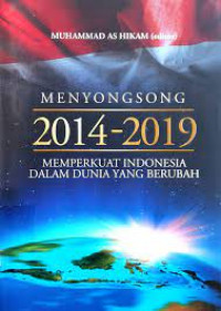 Menyongsong 2014-2019 : memperkuat Indonesia dalam dunia yang berubah