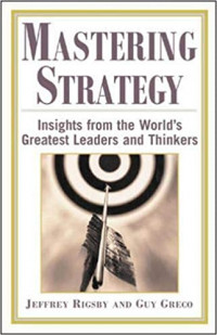 Mastering strategy : insights from the world's greatest leaders and thinkers