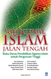 Mengenal Islam Jalan Tengah : Buku Dasar Pendidikan Agama Islam untuk Perguruan Tinggi