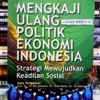 Mengkaji ulang politik ekonomi Indonesia: strategi mewujudkan keadilan sosial