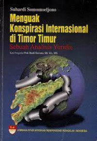 Menguak konspirasi internasional di Timor Timur : sebuah analisis yuridis