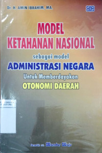 Model ketahanan nasional sebagai model administrasi negara untuk memberdayakan otonomi daerah