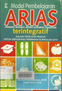 Model pembelajaran ARIAS(Assurance,relevance,interest,assessment,satisfaction) terintegratif dalam teori dan praktik untuk menunjang penerapan kurikulum 2013