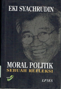 Moral politik: sebuah refleksi Eki Syachrudin