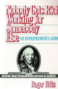 Nobody gets rich working for somebody else : an entrepreneur's guide