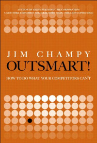 Outsmart! : how to do what your competitors can't