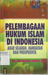 Pelembagaan hukum Islam di Indonesia: akar sejarah, hambatan dan prospeknya