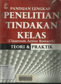 Panduan Lengkap Penelitian Tindakan Kelas (Classroom Action Research) Teori dan Praktek