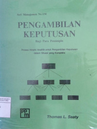 Pengambilan keputusan bagi para pemimpin : proses hirarki analitik untuk pengambilan keputusan dalam situasi yang kompleks