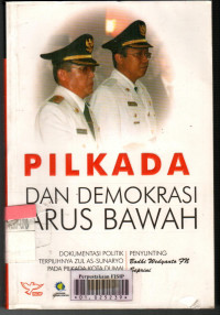 Pilkada dan Demokrasi Arus Bawah: Dokumentasi Politik Terpilihnya Zul As-Sunaryo Pada Pilkada Kota Dumai 2005-2010