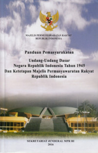 Panduan pemasyarakatan Undang-Undang Dasar Republik Indonesia Tahun 1945 dan ketetapan Majelis Permusyawaratan Rakyat Republik Indonesia