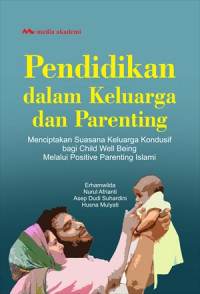 Pendidikan dalam keluarga dan parenting : menciptakan suasana keluarga kondusif bagi child well being melalui positive parenting Islami