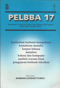 PELBBA 17 : Kurikulum berbasis kompetensi kemahiran menulis korpus bahasa metafora bahasa dan komputer analisis wacana lisan  pengajaran berbasis leksikon