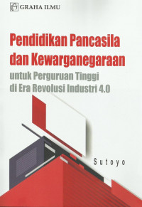 Pendidikan pancasila dan kewarganegaraan : Untuk perguruan tinggi di era industri 4.0