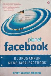 Planet facebook : 6 jurus ampuh menguasai facebook
