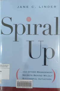 Spiral up : ... and other management secrets behind wildly successful initiatives