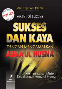 Sukses dan kaya dengan mengamalkan asma'ul husna : memanfaatkan misteri kedahsyatan asma'ul husna