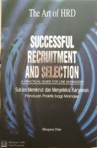 Sukses merekrut dan menyeleksi karyawan : panduan praktis bagi manajer = Successful recruitment and selection : a practical guide for managers