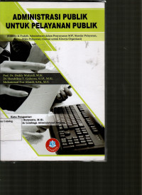 AdministrasiPublik untuk Pelayanan Publik: Konsep & Praktik Administrasi dalam Penyusunan SOP, Standar Pelayanan, Etika Pelayanan, Inovasi untuk Kinerja Organisasi