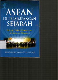 ASEAN Di Persimpangan Sejarah: Politik Global, Demokrasi dan Integrasi Ekonomi