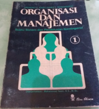 Organisasi dan manajemen: suatu sistem dan pendekatan kontingensi jilid 1